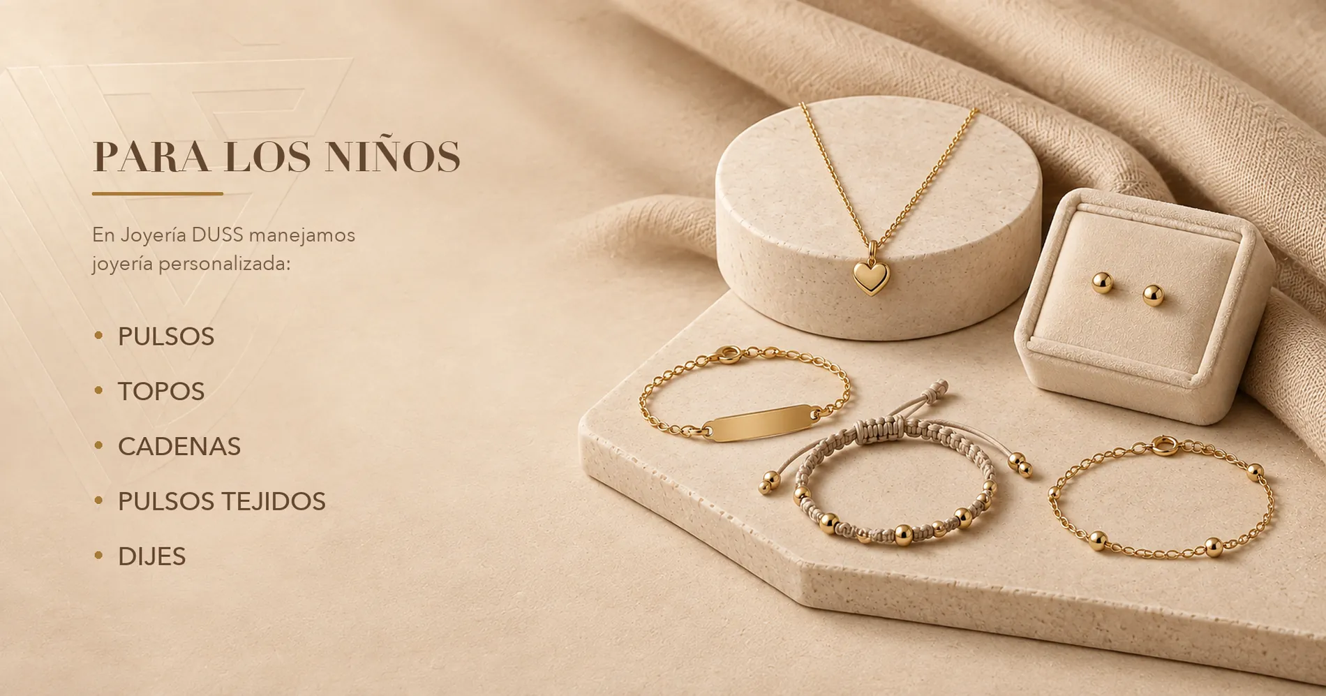 Para los niños. En Joyería DUSS manejamos joyería personalizada: pulsos, topos, cadenas, pulsos tejidos y dijes.